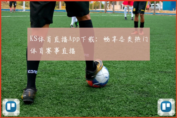 KS体育直播App下载：畅享各类热门体育赛事直播